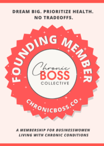 Dream Big. Prioritize Health. No Tradeoffs. Chronic Boss Collective Founding Member Badge. A Membership for Businesswomen Living with Chronic Conditions.